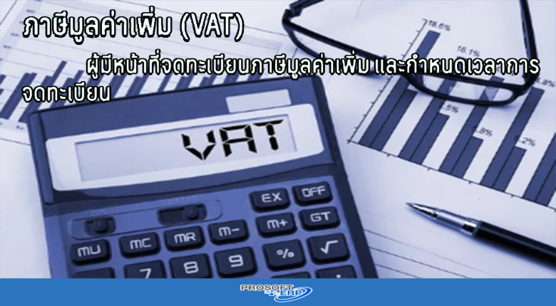 ภาษีมูลค่าเพิ่ม (VAT) ผู้มีหน้าที่จดทะเบียนภาษีมูลค่าเพิ่ม และกำหนดเวลาการจดทะเบียน