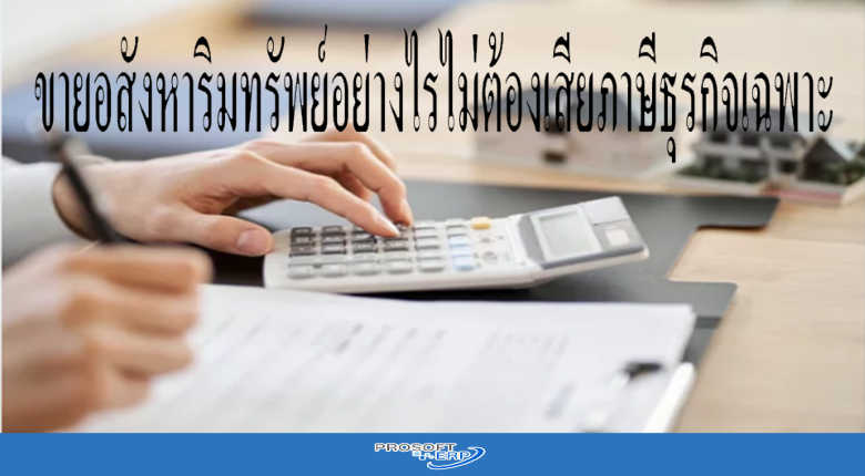 ขายอสังหาริมทรัพย์อย่างไรไม่ต้องเสียภาษีธุรกิจเฉพาะ