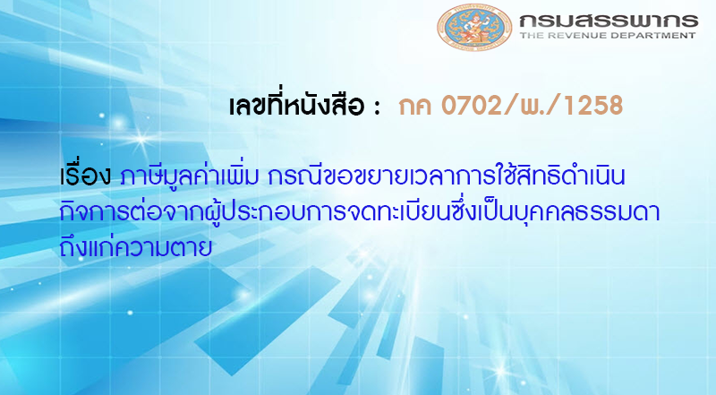 เลขที่หนังสือ กค 0702/พ./1258 ภาษีมูลค่าเพิ่ม กรณีขอขยายเวลาการใช้สิทธิดำเนินกิจการต่อจากผู้ประกอบการจดทะเบียนซึ่งเป็นบุคคลธรรมดาถึงแก่ความตาย