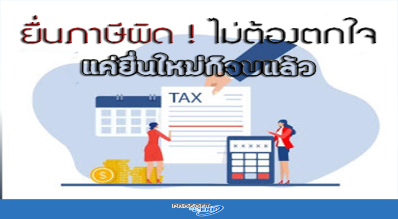 ยื่นภาษีผิดทำไงดี ไม่ต้องตกใจไป แค่ยื่นใหม่ก็จบแล้ว