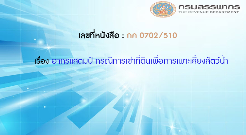 เลขที่หนังสือ กค 0702/510 อากรแสตมป์ กรณีการเช่าที่ดินเพื่อการเพาะเลี้ยงสัตว์น้ำ