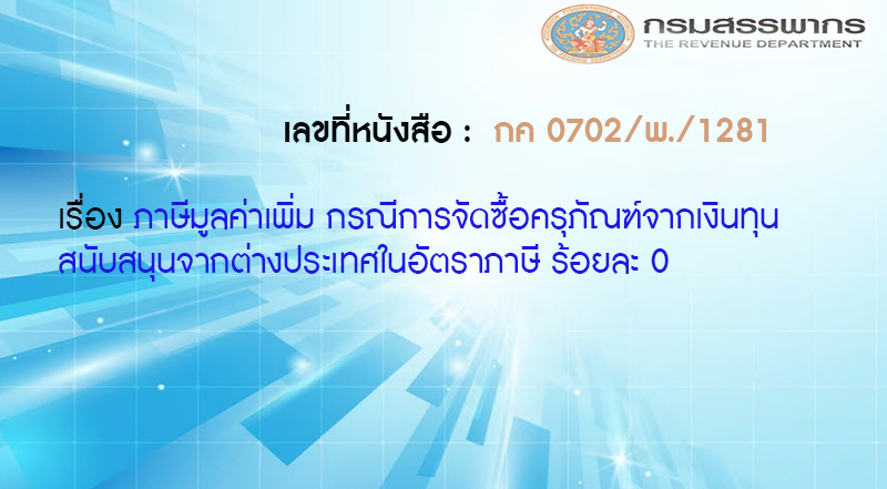 เลขที่หนังสือ กค 0702/พ./1281 ภาษีมูลค่าเพิ่ม กรณีการจัดซื้อครุภัณฑ์จากเงินทุนสนับสนุนจากต่างประเทศในอัตราภาษี ร้อยละ 0
