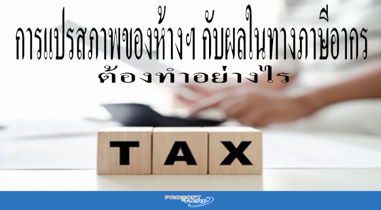 การแปรสภาพของห้างฯ กับผลในทางภาษีอากร ต้องทำอย่างไร