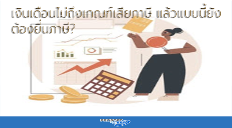 เงินเดือนไม่ถึงเกณฑ์เสียภาษี แล้วแบบนี้ยังต้องยื่นภาษี?